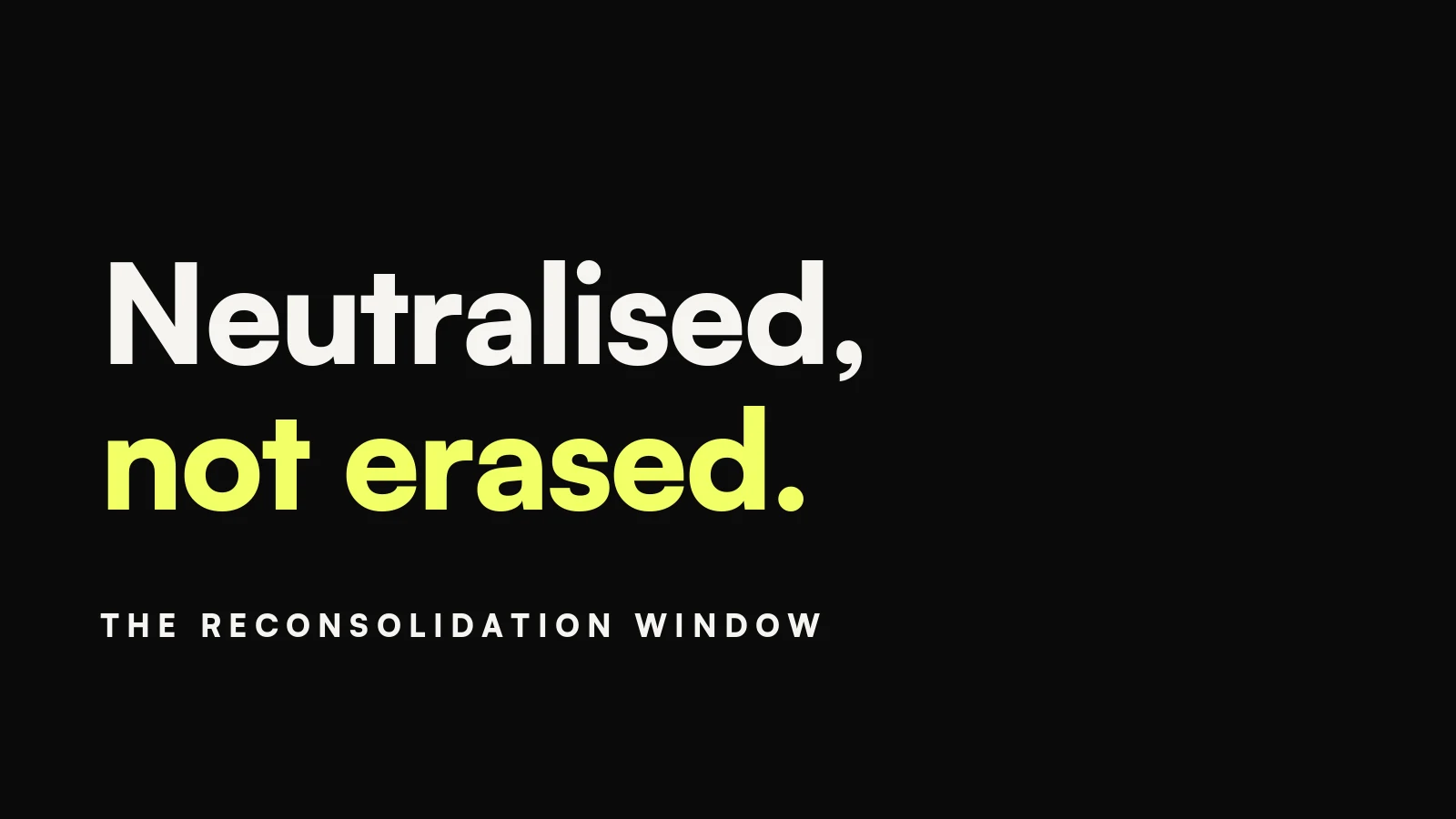 Memory reconsolidation: neutralised, not erased, set in bold type on black